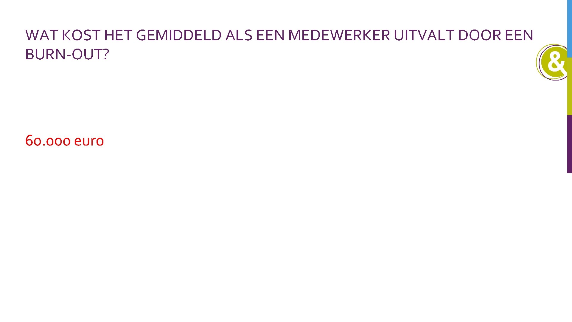 WAT KOST HET GEMIDDELD ALS EEN MEDEWERKER UITVALT DOOR EEN BURN-OUT? 60. 000 euro