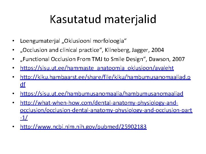 Kasutatud materjalid Loengumaterjal „Oklusiooni morfoloogia“ „Occlusion and clinical practice“, Klineberg, Jagger, 2004 „Functional Occlusion