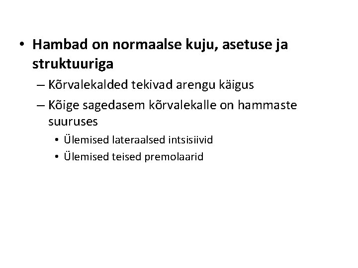  • Hambad on normaalse kuju, asetuse ja struktuuriga – Kõrvalekalded tekivad arengu käigus