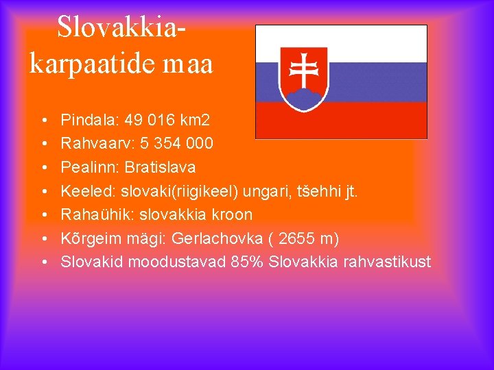 Slovakkiakarpaatide maa • • Pindala: 49 016 km 2 Rahvaarv: 5 354 000 Pealinn: