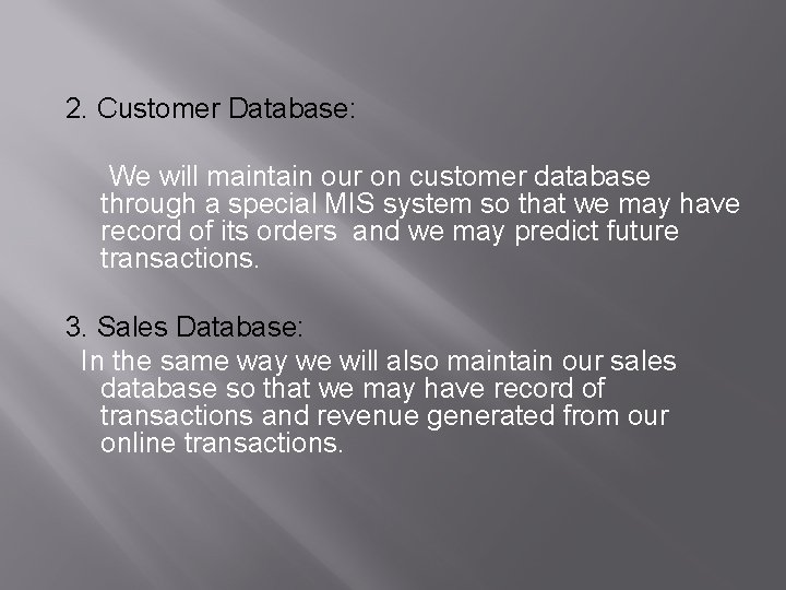 2. Customer Database: We will maintain our on customer database through a special MIS
