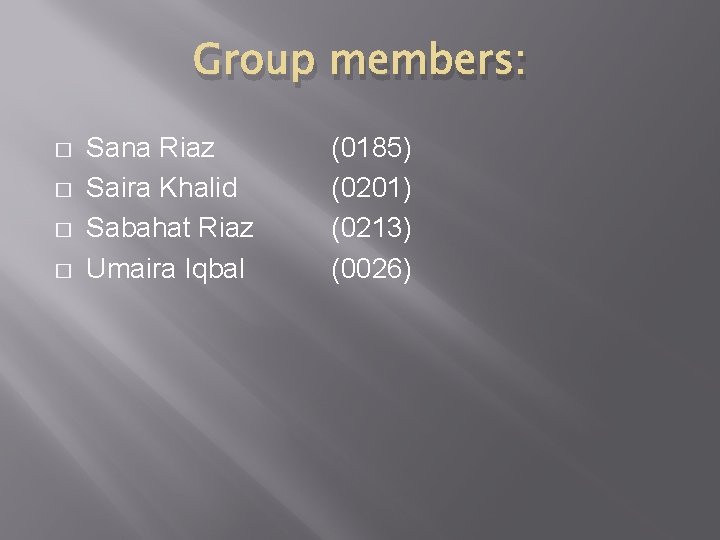 Group members: � � Sana Riaz Saira Khalid Sabahat Riaz Umaira Iqbal (0185) (0201)