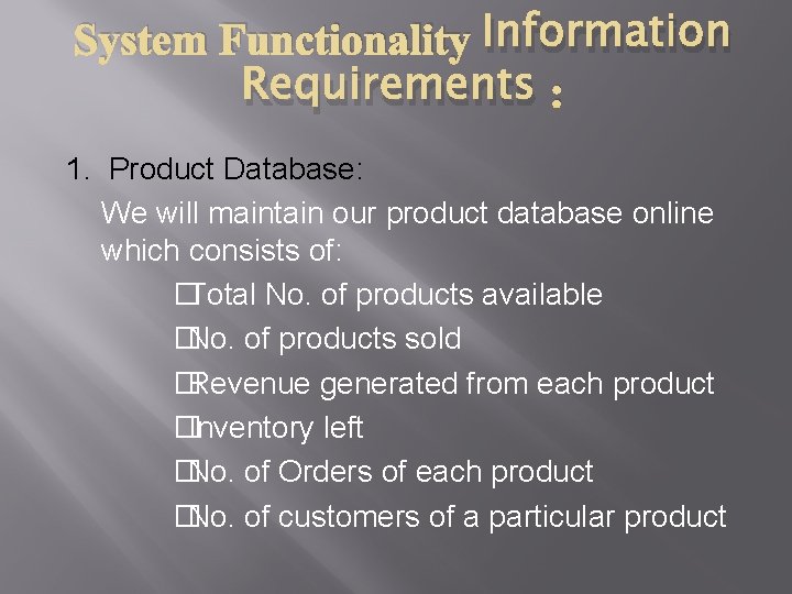 System Functionality Information Requirements : 1. Product Database: We will maintain our product database