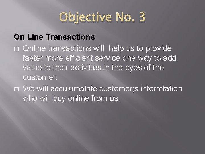 Objective No. 3 On Line Transactions � Online transactions will help us to provide