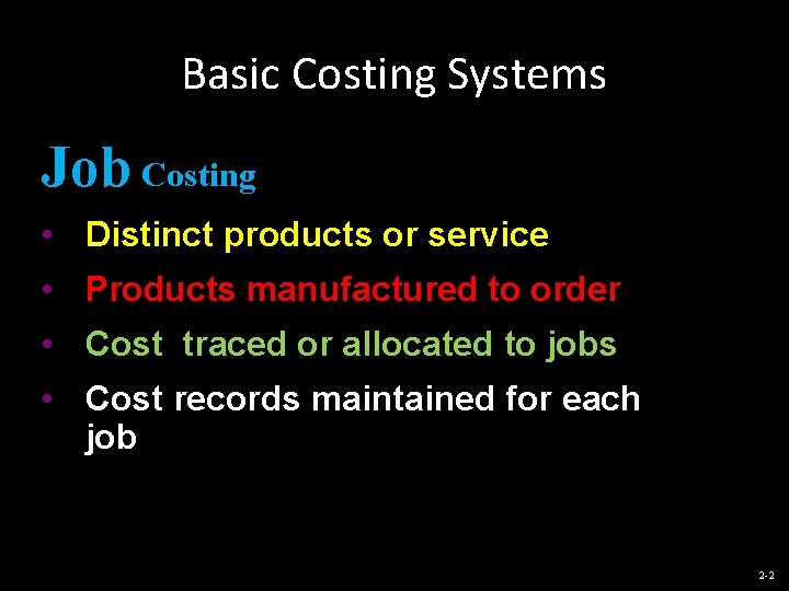 Basic Costing Systems Job Costing • Distinct products or service • Products manufactured to