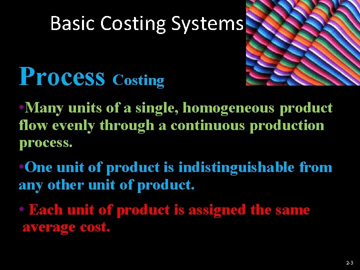 Basic Costing Systems Process Costing • Many units of a single, homogeneous product flow