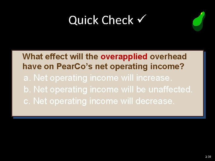 Quick Check What effect will the overapplied overhead have on Pear. Co’s net operating
