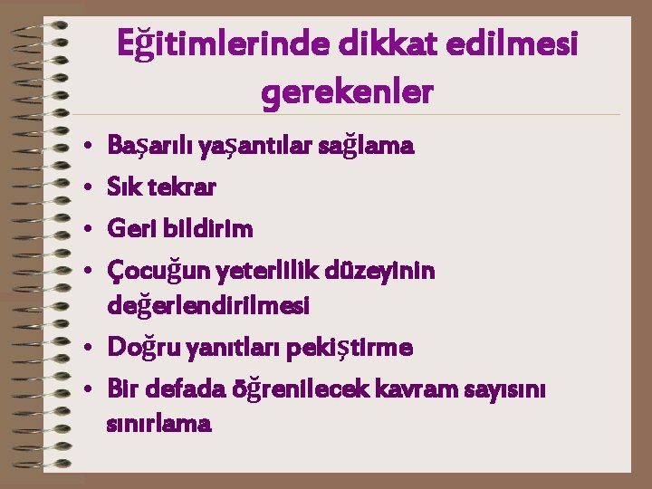 Eğitimlerinde dikkat edilmesi gerekenler • • Başarılı yaşantılar sağlama Sık tekrar Geri bildirim Çocuğun