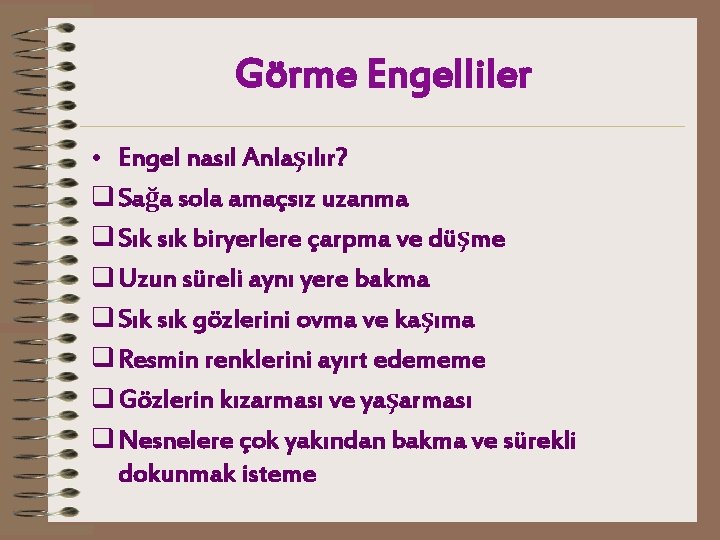 Görme Engelliler • Engel nasıl Anlaşılır? q Sağa sola amaçsız uzanma q Sık sık