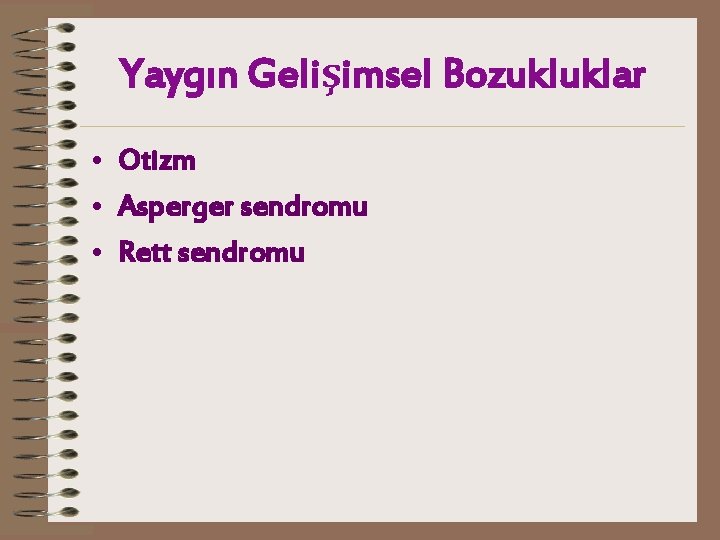 Yaygın Gelişimsel Bozukluklar • Otizm • Asperger sendromu • Rett sendromu 