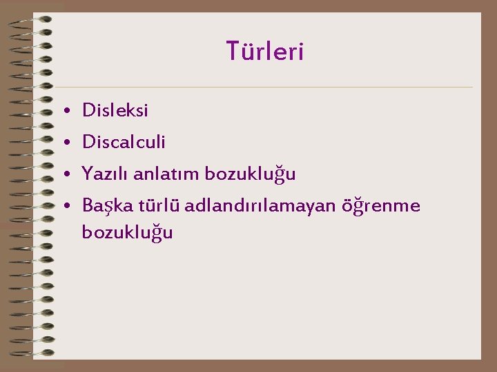 Türleri • • Disleksi Discalculi Yazılı anlatım bozukluğu Başka türlü adlandırılamayan öğrenme bozukluğu 