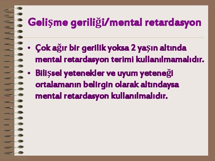 Gelişme geriliği/mental retardasyon • Çok ağır bir gerilik yoksa 2 yaşın altında mental retardasyon