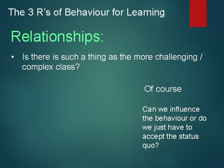 The 3 R’s of Behaviour for Learning Relationships: • Is there is such a
