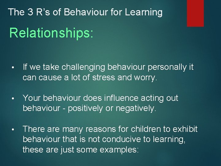 The 3 R’s of Behaviour for Learning Relationships: • If we take challenging behaviour
