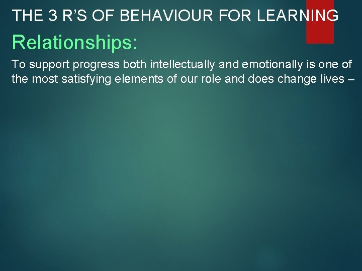 THE 3 R’S OF BEHAVIOUR FOR LEARNING Relationships: To support progress both intellectually and