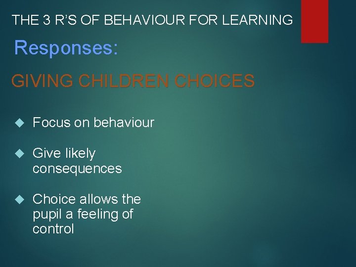 THE 3 R’S OF BEHAVIOUR FOR LEARNING Responses: GIVING CHILDREN CHOICES Focus on behaviour