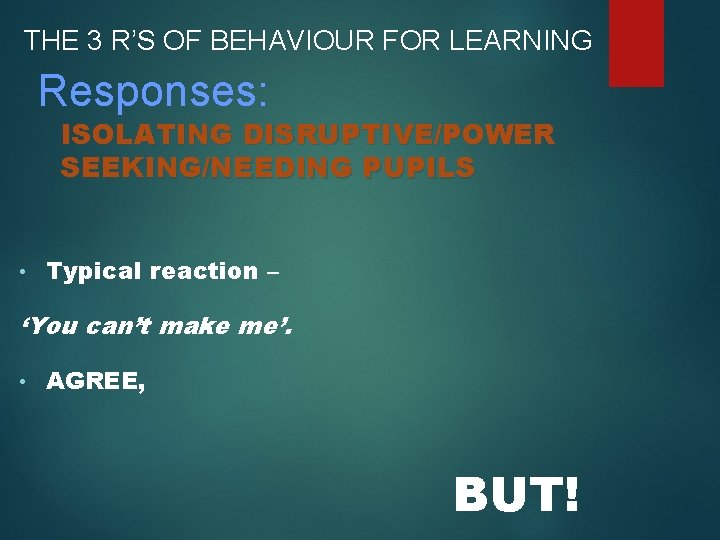 THE 3 R’S OF BEHAVIOUR FOR LEARNING Responses: ISOLATING DISRUPTIVE/POWER SEEKING/NEEDING PUPILS • Typical
