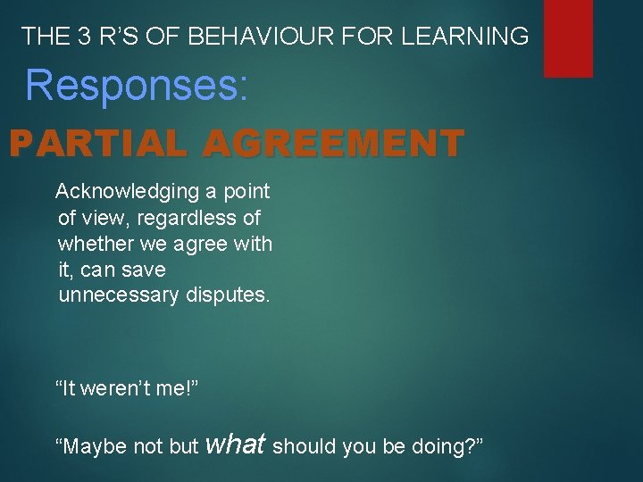 THE 3 R’S OF BEHAVIOUR FOR LEARNING Responses: PARTIAL AGREEMENT Acknowledging a point of