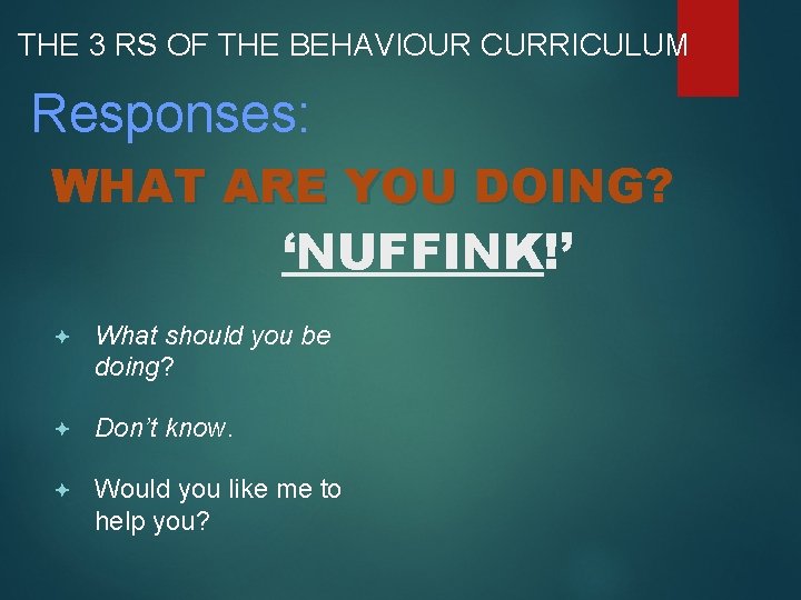 THE 3 RS OF THE BEHAVIOUR CURRICULUM Responses: WHAT ARE YOU DOING? ‘NUFFINK!’ ª