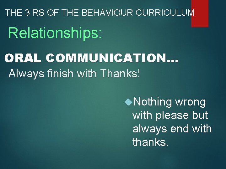 THE 3 RS OF THE BEHAVIOUR CURRICULUM Relationships: ORAL COMMUNICATION. . . Always finish