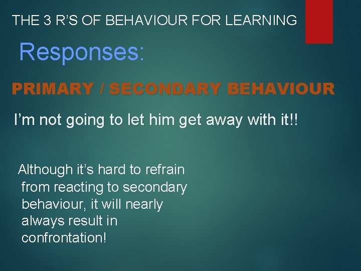 THE 3 R’S OF BEHAVIOUR FOR LEARNING Responses: PRIMARY / SECONDARY BEHAVIOUR I’m not