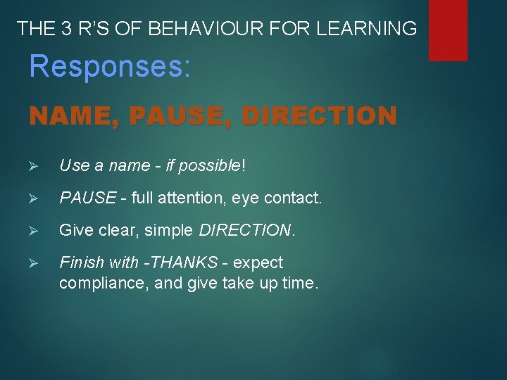 THE 3 R’S OF BEHAVIOUR FOR LEARNING Responses: NAME, PAUSE, DIRECTION Ø Use a