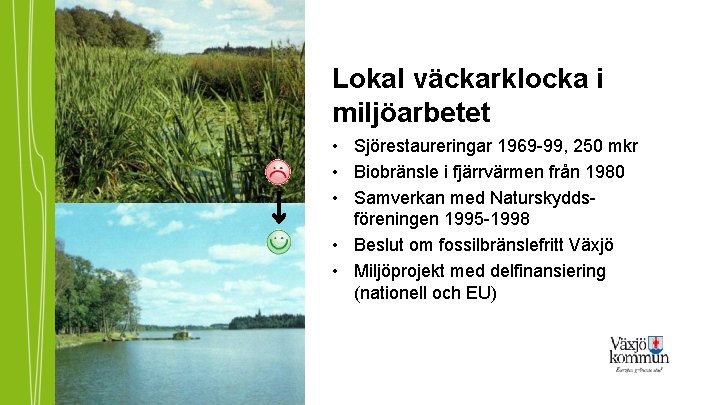 Lokal väckarklocka i miljöarbetet • Sjörestaureringar 1969 -99, 250 mkr • Biobränsle i fjärrvärmen