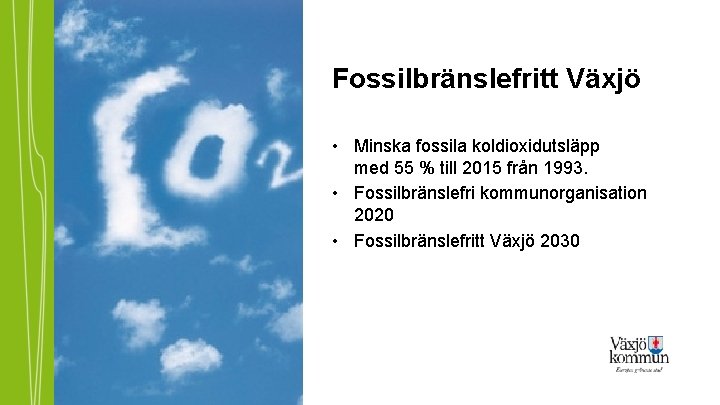 Fossilbränslefritt Växjö • Minska fossila koldioxidutsläpp med 55 % till 2015 från 1993. •