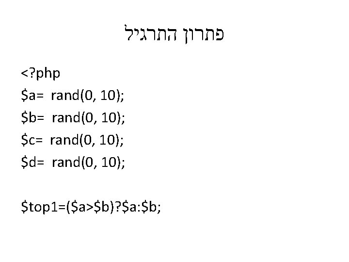  פתרון התרגיל <? php $a= rand(0, 10); $b= rand(0, 10); $c= rand(0, 10);
