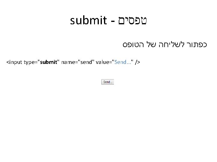 submit - טפסים כפתור לשליחה של הטופס <input type="submit" name="send" value="Send. . . " submit - טפסים כפתור לשליחה של הטופס <input type="submit" name="send" value="Send. . . "