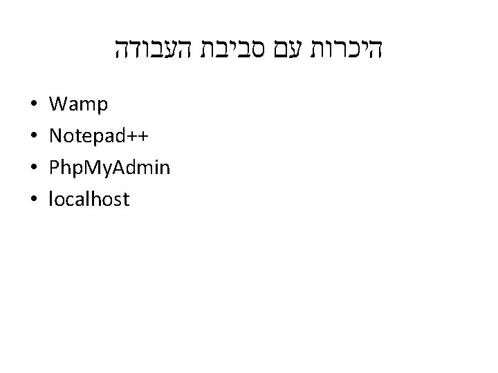  היכרות עם סביבת העבודה • • Wamp Notepad++ Php. My. Admin localhost 