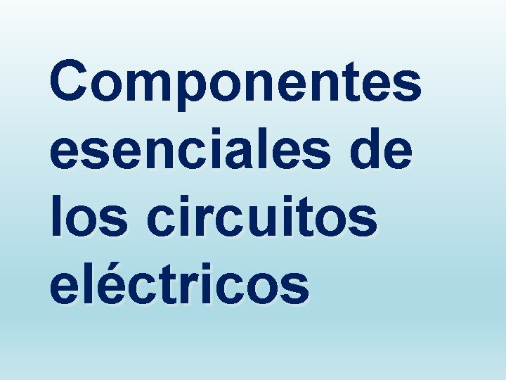 Componentes esenciales de los circuitos eléctricos 