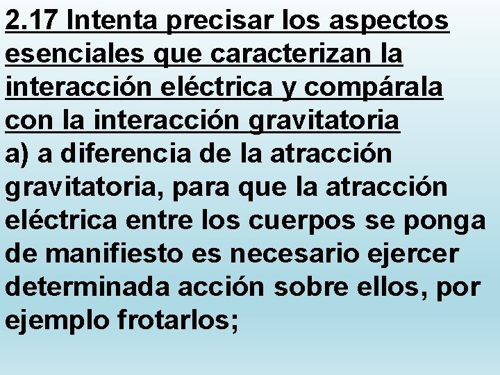 2. 17 Intenta precisar los aspectos esenciales que caracterizan la interacción eléctrica y compárala