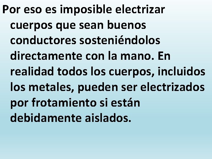 Por eso es imposible electrizar cuerpos que sean buenos conductores sosteniéndolos directamente con la