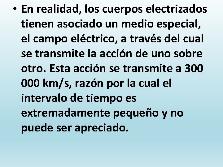  • En realidad, los cuerpos electrizados tienen asociado un medio especial, el campo