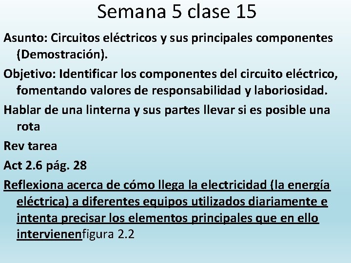 Semana 5 clase 15 Asunto: Circuitos eléctricos y sus principales componentes (Demostración). Objetivo: Identificar