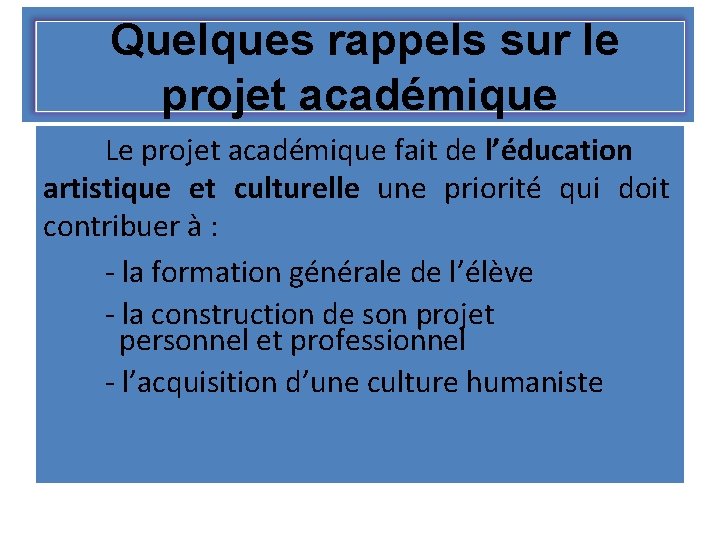  Quelques rappels sur le projet académique Le projet académique fait de l’éducation artistique