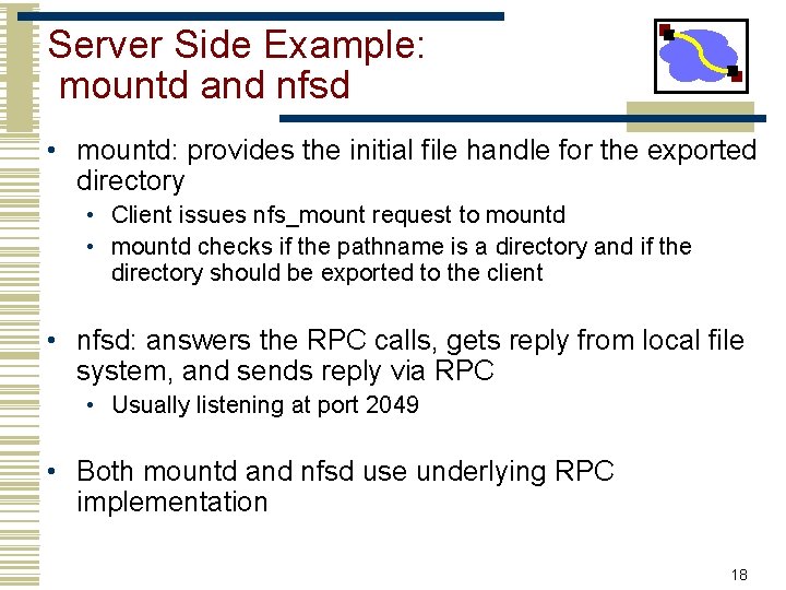 Server Side Example: mountd and nfsd • mountd: provides the initial file handle for