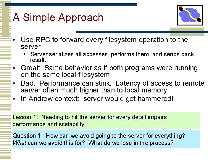 A Simple Approach • Use RPC to forward every filesystem operation to the server