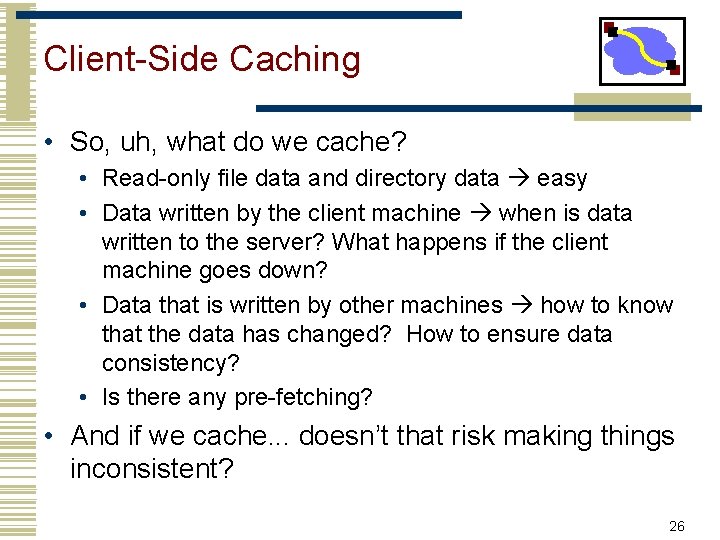Client-Side Caching • So, uh, what do we cache? • Read-only file data and