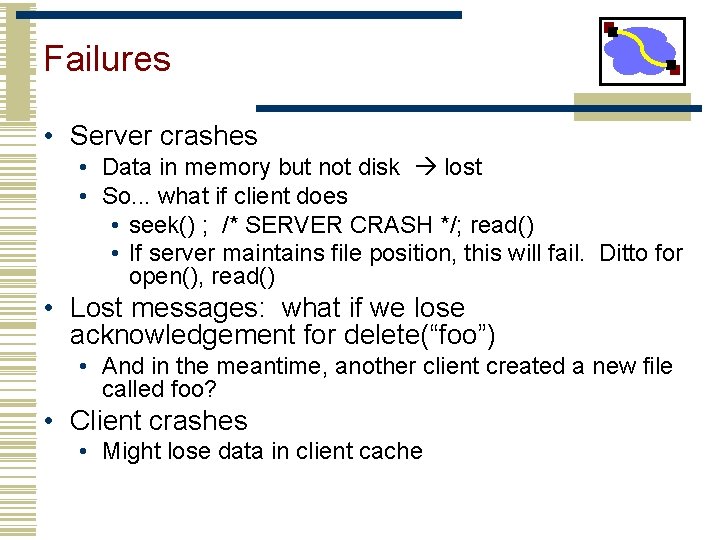 Failures • Server crashes • Data in memory but not disk lost • So.