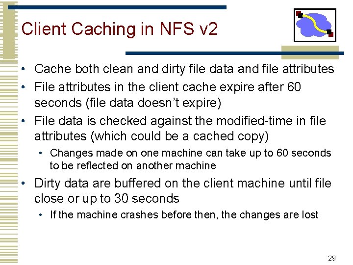 Client Caching in NFS v 2 • Cache both clean and dirty file data