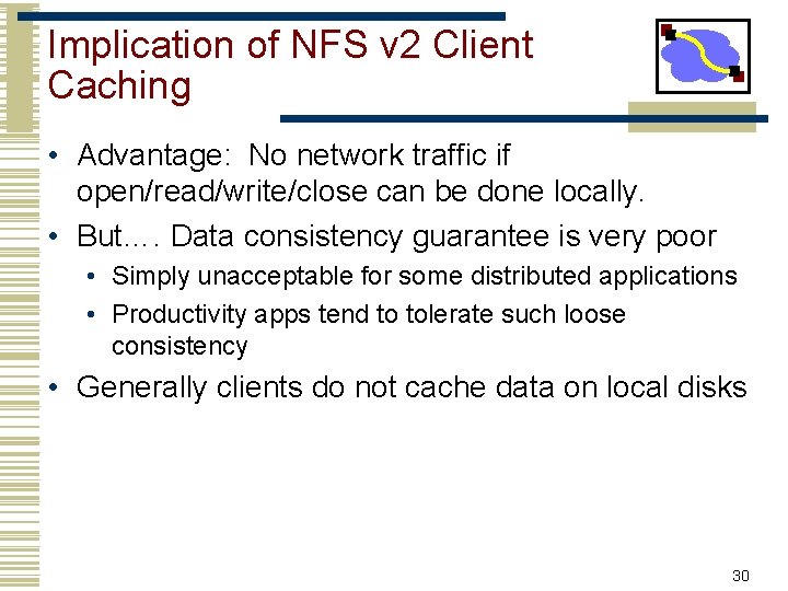 Implication of NFS v 2 Client Caching • Advantage: No network traffic if open/read/write/close
