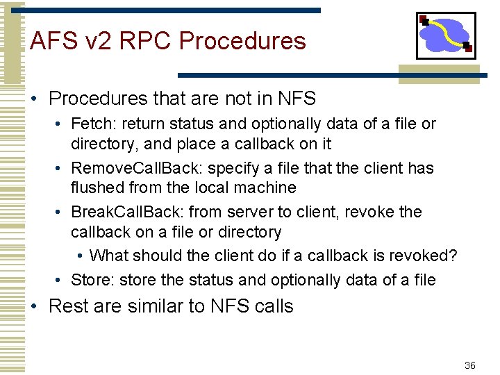 AFS v 2 RPC Procedures • Procedures that are not in NFS • Fetch: