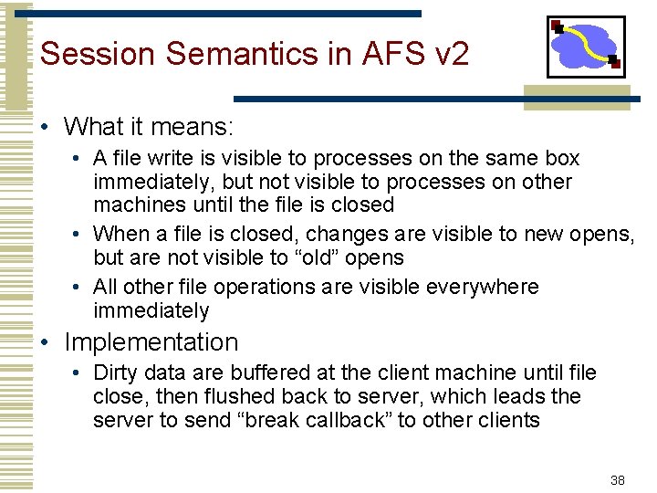 Session Semantics in AFS v 2 • What it means: • A file write