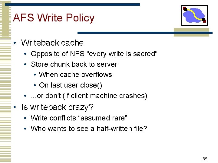 AFS Write Policy • Writeback cache • Opposite of NFS “every write is sacred”