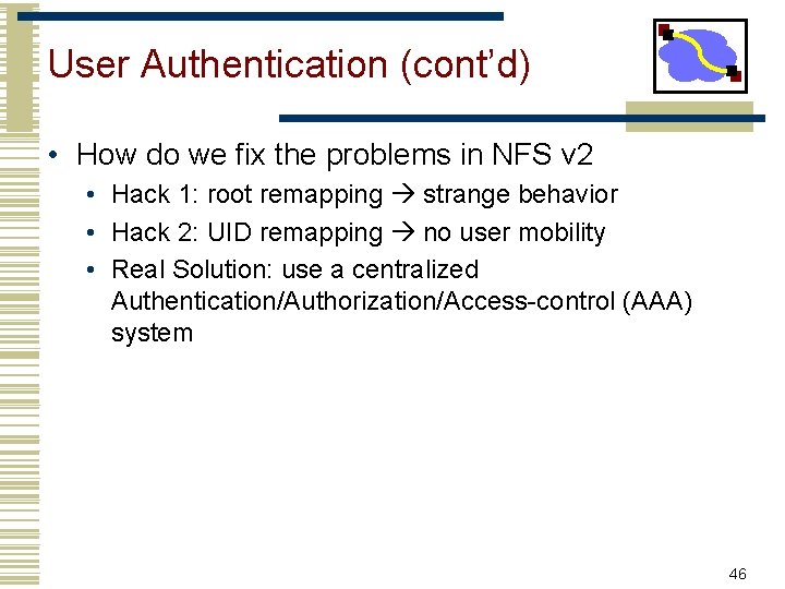 User Authentication (cont’d) • How do we fix the problems in NFS v 2