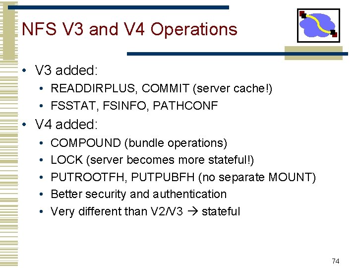 NFS V 3 and V 4 Operations • V 3 added: • READDIRPLUS, COMMIT