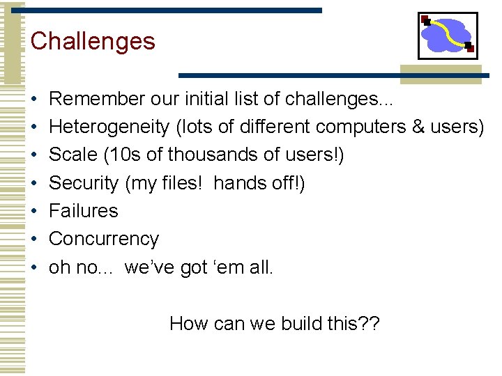 Challenges • • Remember our initial list of challenges. . . Heterogeneity (lots of