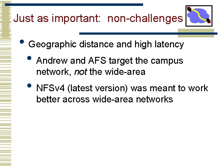 Just as important: non-challenges • Geographic distance and high latency • Andrew and AFS